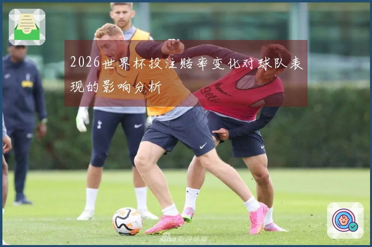 2026世界杯投注赔率变化对球队表现的影响分析